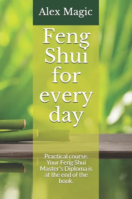 Feng Shui for every day: Practical course. Your Feng Shui Master's Diploma is at the end of the book. - Paperback