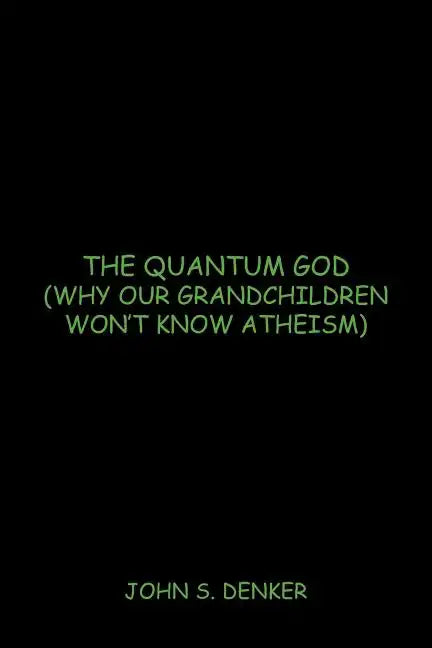 The Quantum God: Why Our Grandchildren Won't Know Atheism - Paperback