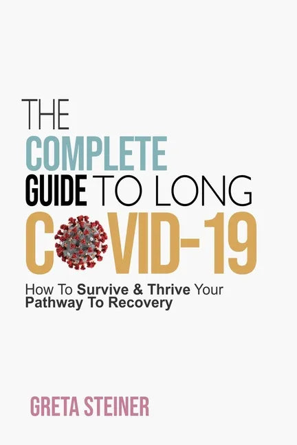 The Complete Guide To Long Covid-19: How To Survive & Thrive Your Pathway To Recovery - Paperback
