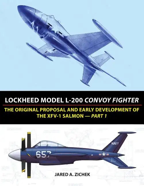 Lockheed Model L-200 Convoy Fighter: The Original Proposal and Early Development of the XFV-1 Salmon - Part 1 - Paperback