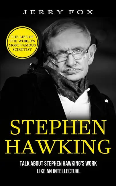 Stephen Hawking: The Life Of The World's Most Famous Scientist (Talk About Stephen Hawking's Work Like An Intellectual) - Paperback