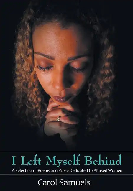 I Left Myself Behind: A Selection of Poems and Prose Dedicated to Abused Women - Hardcover
