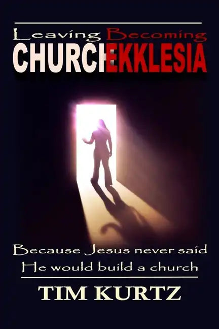 Leaving Church Becoming Ekklesia: Because Jesus never said He would build a church - Paperback