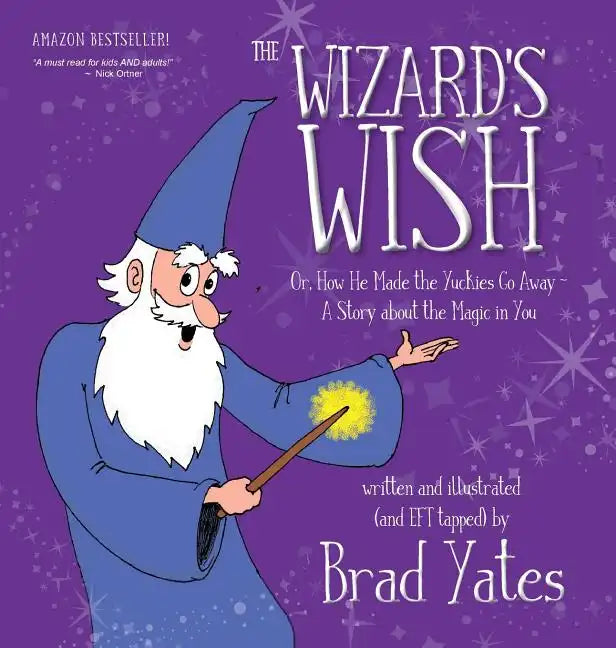 The Wizard's Wish: Or, How He Made the Yuckies Go Away A Story about the Magic in You - Hardcover