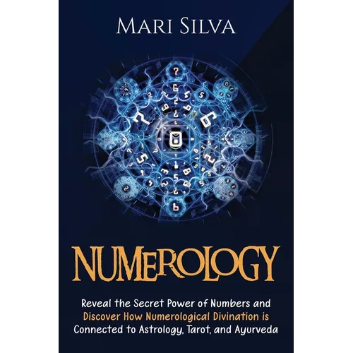 Numerology: Reveal the Secret Power of Numbers and Discover How Numerological Divination is Connected to Astrology, Tarot, and Ayurveda - Paperback