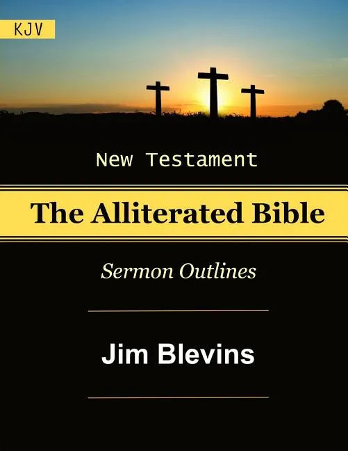 The Alliterated Bible - KJV - New Testament - Matthew-Revelation: Sermon Outlines - Paperback