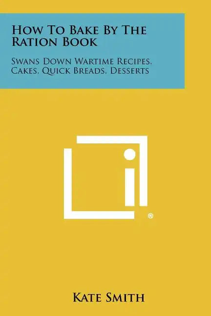 How To Bake By The Ration Book: Swans Down Wartime Recipes, Cakes, Quick Breads, Desserts - Paperback
