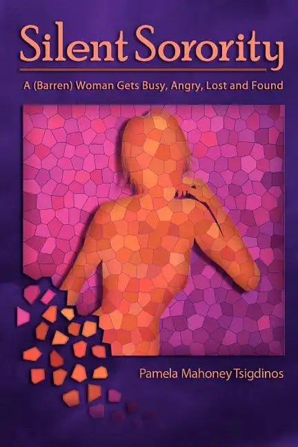 Silent Sorority: A Barren Woman Gets Busy, Angry, Lost and Found - Paperback