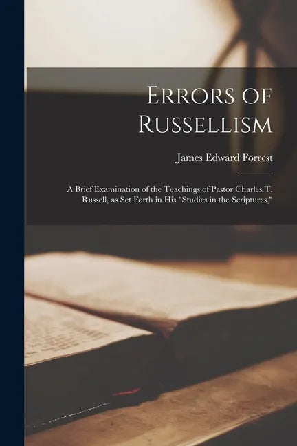 Errors of Russellism: a Brief Examination of the Teachings of Pastor Charles T. Russell, as Set Forth in His "Studies in the Scriptures," - Paperback