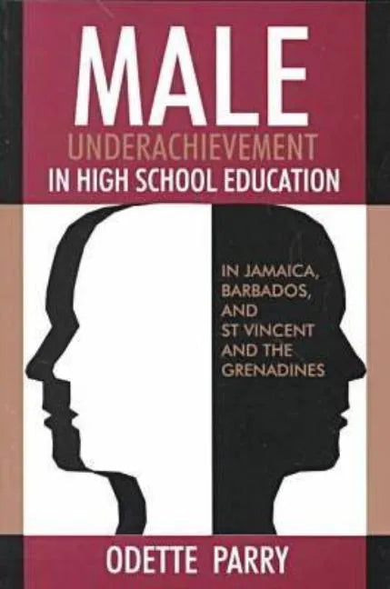 Male Underachievement in High School Education: In Jamaica, Barbados, and St Vincent and the Grenadines - Paperback