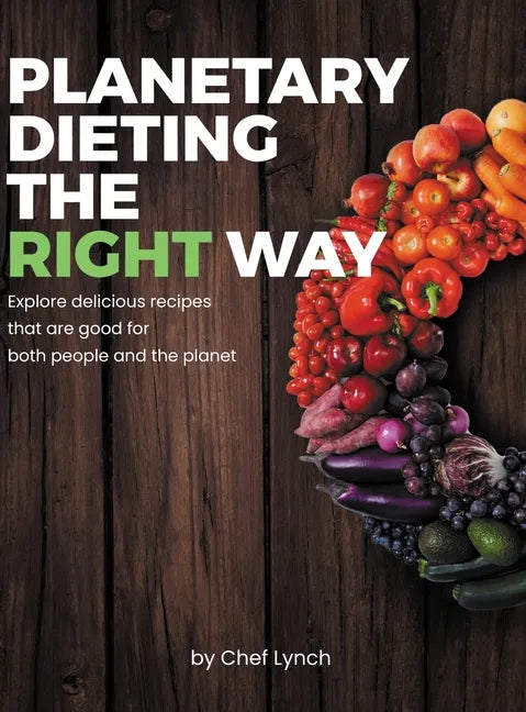 Planetary Dieting the Right Way: Explore delicious recipes that are good for both people and the planet - Hardcover