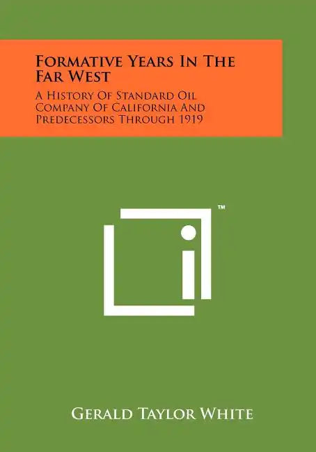 Formative Years In The Far West: A History Of Standard Oil Company Of California And Predecessors Through 1919 - Paperback