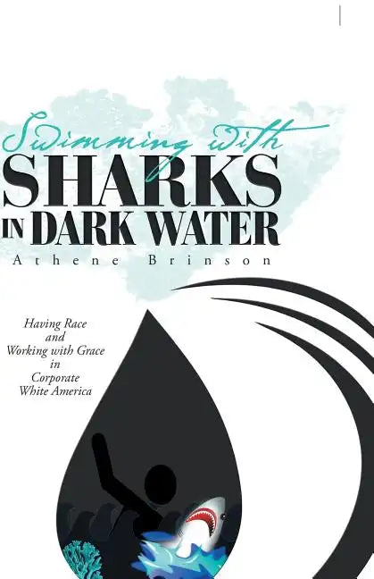 Swimming with Sharks in Dark Water: Having Race and Working with Grace in Corporate White America - Paperback