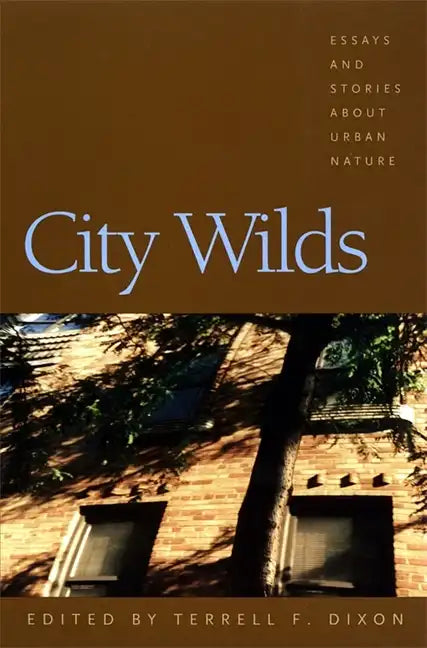City Wilds: Essays and Stories about Urban Nature - Paperback
