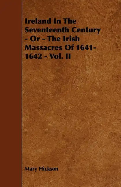 Ireland in the Seventeenth Century - Or - The Irish Massacres of 1641-1642 - Vol. II - Paperback
