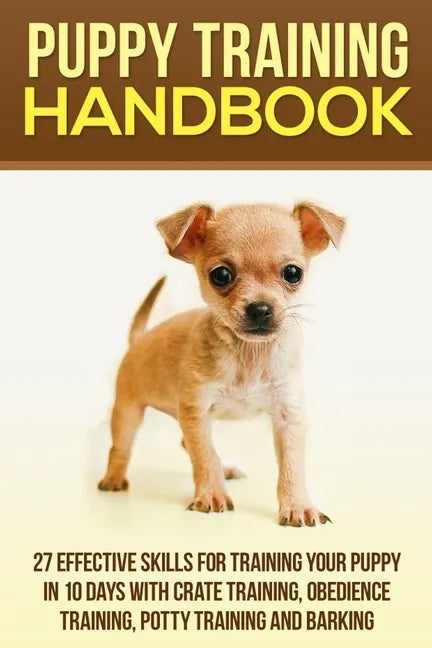 Puppy Training Handbook: 27 Effective Skills for Training Your Puppy In 10 Days With Crate Training, Obedience Training, Potty Training And Barking - Paperback
