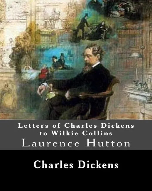 Letters of Charles Dickens to Wilkie Collins. By: Charles Dickens, By: Wilkie Collins, edited By: Laurence Hutton: Laurence Hutton (1843 - June 10, 19 - Paperback