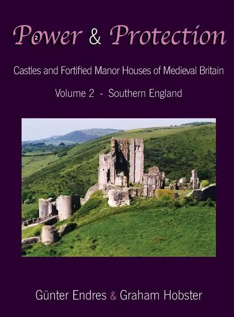 Power and Protection: Castles and Fortified Manor Houses of Medieval Britain - Volume 2 - Southern England - Hardcover
