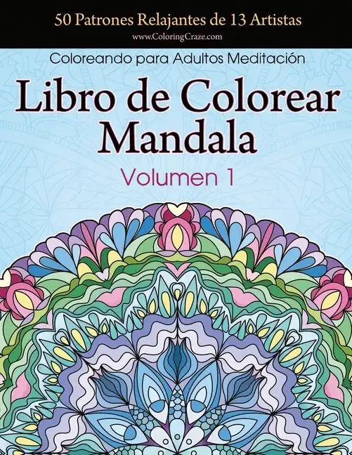 Libro de Colorear Mandala: 50 Patrones Relajantes de 13 Artistas, Coloreando para Adultos Meditación, Volumen 1 - Paperback