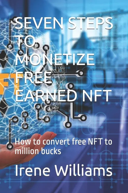 Seven Steps to Monetize Free Earned Nft: How to convert free NFT to million bucks - Paperback