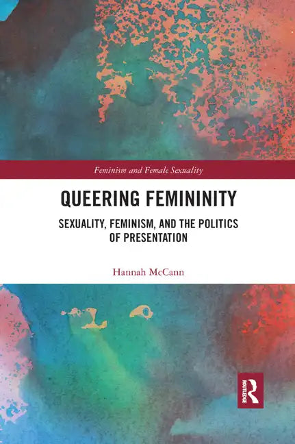 Queering Femininity: Sexuality, Feminism and the Politics of Presentation - Paperback