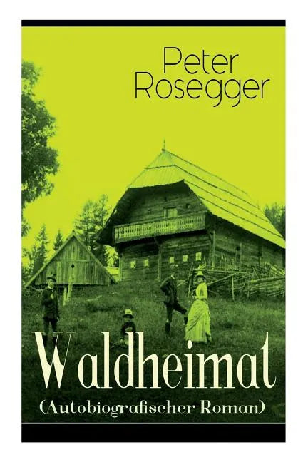 Waldheimat (Autobiografischer Roman): Alle 4 Bände: Das Waldbauernbübel + Der Guckinsleben + Der Schneiderlehrling + Der Student auf Ferien - Paperback