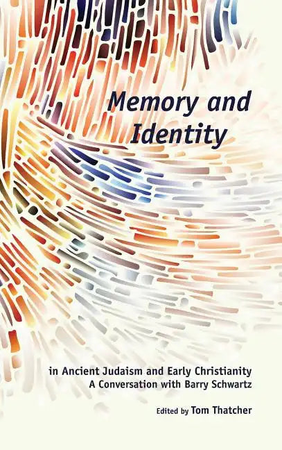 Memory and Identity in Ancient Judaism and Early Christianity: A Conversation with Barry Schwartz - Hardcover