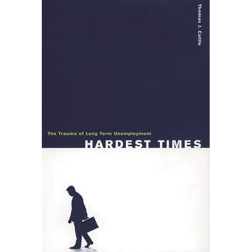 Hardest Times: The Trauma of Long Term Unemployment - Hardcover