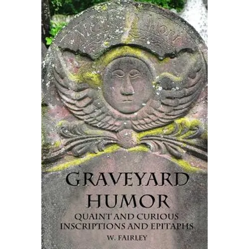Graveyard Humor: Quaint and Curious Inscriptions and Epitaphs - Paperback