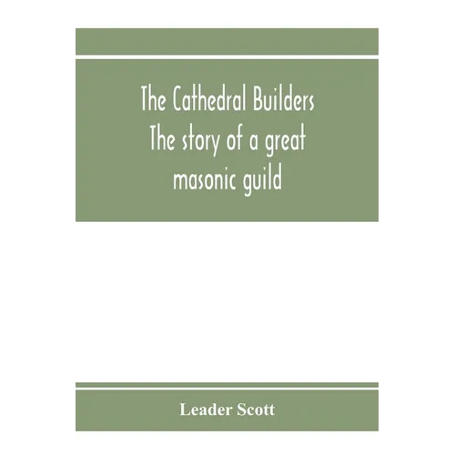 The cathedral builders; the story of a great masonic guild - Paperback