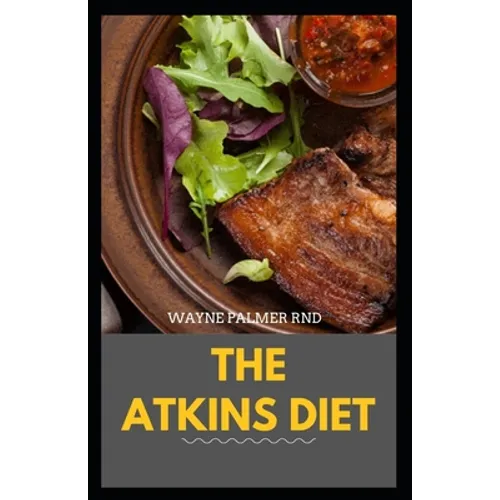 The Atkins Diet: Your Ultimate Guidebook for Living a Low-Carb, Low-Sugar Lifestyle And Also Lose Weight - Paperback
