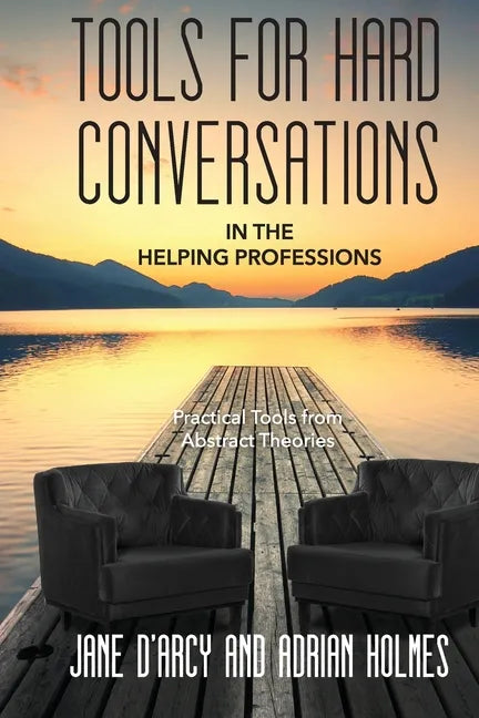 Tools for Hard Conversations in the Helping Professions: Practical Tools from Abstract Theories - Paperback