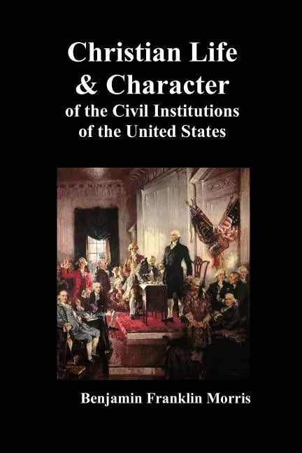 Christian Life and Character of the Civil Institutions of the United States - Paperback