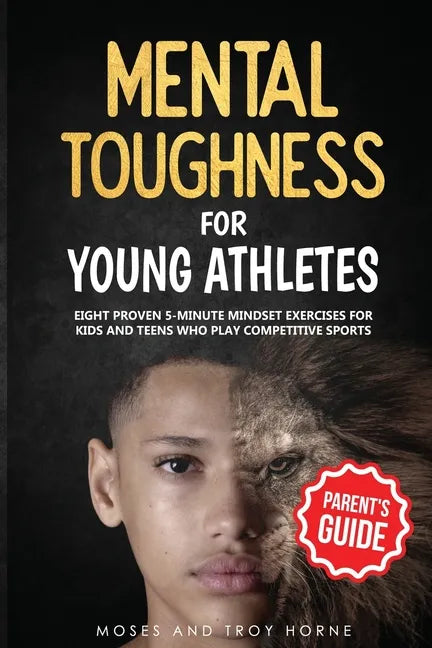 Mental Toughness For Young Athletes (Parent's Guide): Eight Proven 5-Minute Mindset Exercises For Kids And Teens Who Play Competitive Sports - Paperback
