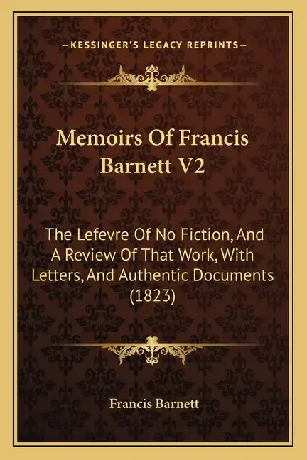 Memoirs Of Francis Barnett V2: The Lefevre Of No Fiction, And A Review Of That Work, With Letters, And Authentic Documents (1823) - Paperback