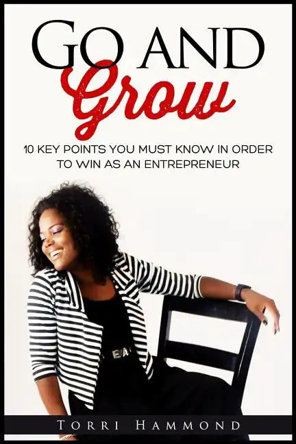 Go and Grow: 10 Key Points You Must Know In Order To Win As An Entrepreneur - Paperback