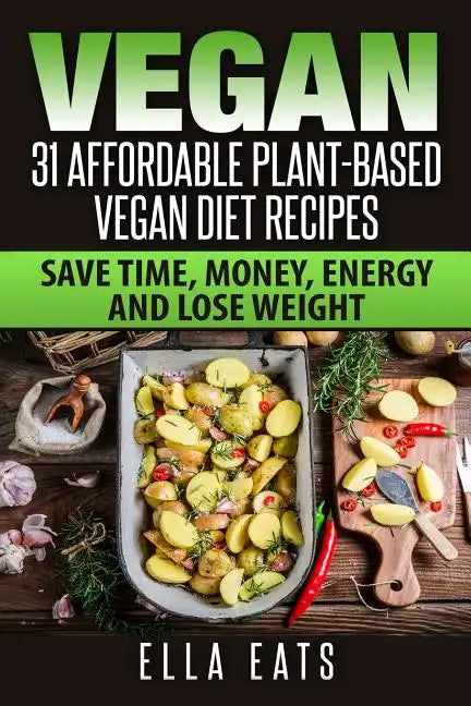 Vegan: 31 Affordable Plant-Based Vegan Diet Recipes (Vegan Diet, Plant Based, Vegan Cook Book, Oil Free) - Paperback