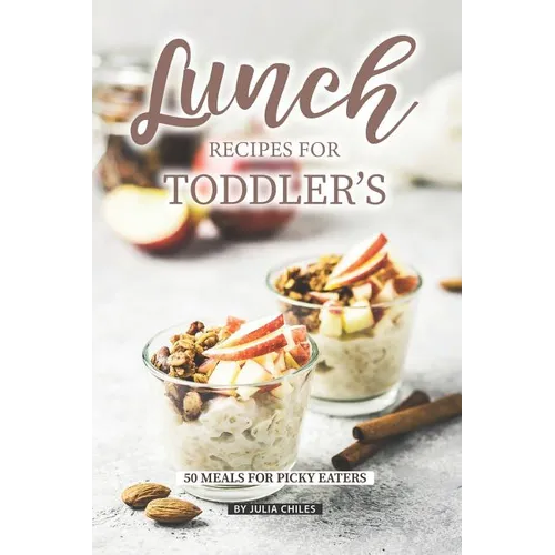 Lunch Recipes for Toddler's: 50 Meals for Picky Eaters - Paperback