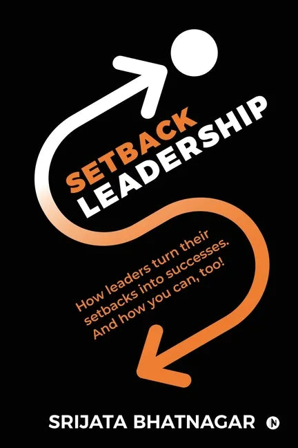 Setback Leadership: How leaders turn their setbacks into successes. And how you can, too! - Paperback