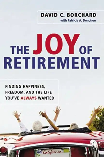 The Joy of Retirement: Finding Happiness, Freedom, and the Life You've Always Wanted - Paperback