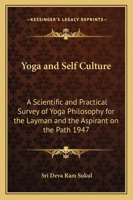 Yoga and Self Culture: A Scientific and Practical Survey of Yoga Philosophy for the Layman and the Aspirant on the Path 1947 - Paperback