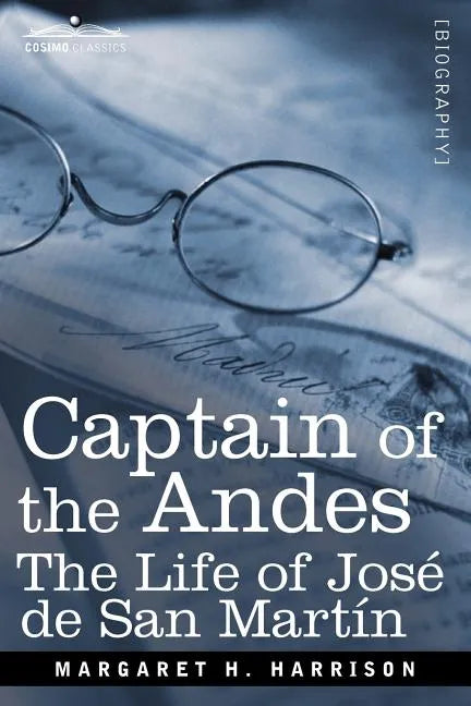 Captain of the Andes: The Life of Jose de San Martin, Liberator of Argentina, Chile and Peru - Paperback