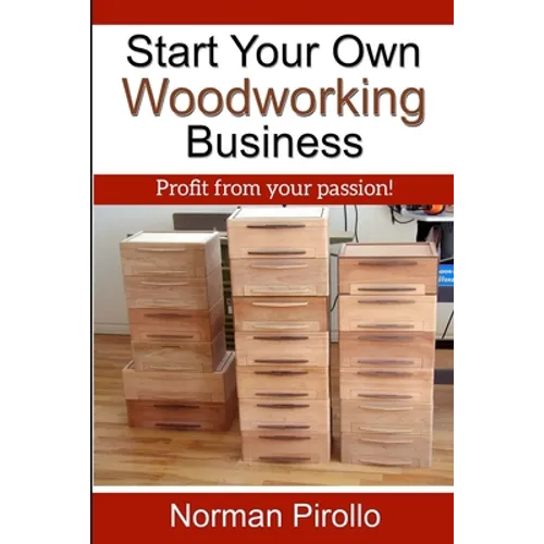 Start Your Own Woodworking Business: Profit from your passion! - Paperback