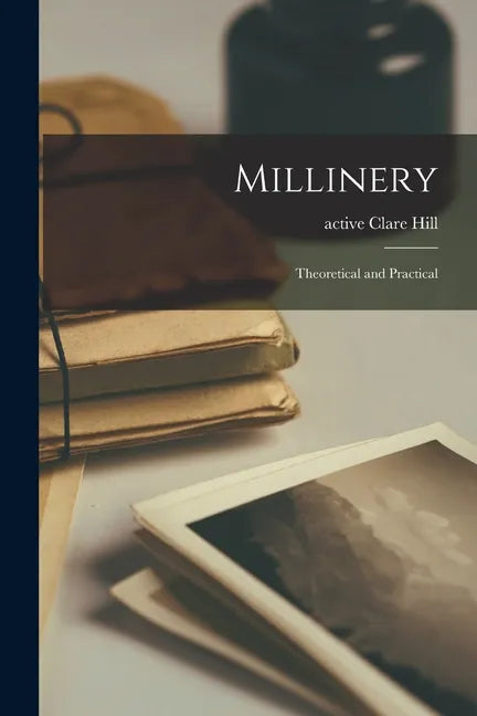 Millinery: Theoretical and Practical - Paperback