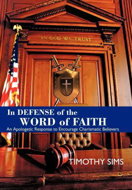 In Defense of the Word of Faith: An Apologetic Response to Encourage Charismatic Believers - Hardcover