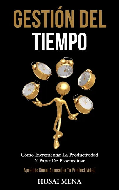 Gestión Del Tiempo: Cómo incrementar la productividad y parar de procrastinar (Aprende cómo aumentar tu productividad) - Paperback