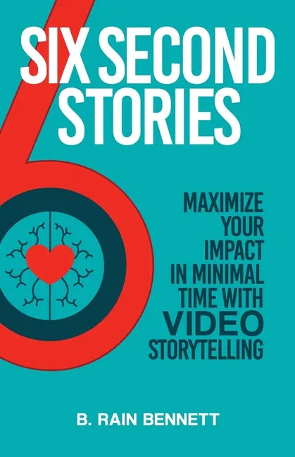Six Second Stories: Maximize Your Impact in Minimal Time with Video Storytelling - Paperback