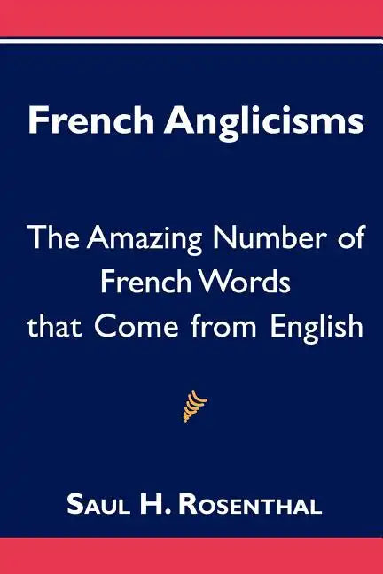 French Anglicisms: The Amazing Number of French Words that Come from English - Paperback