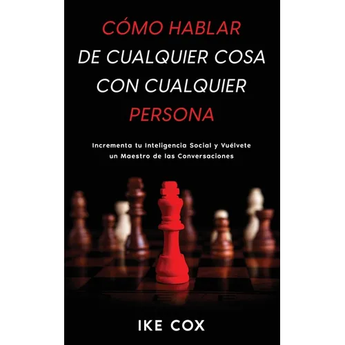 Cómo Hablar de Cualquier Cosa con Cualquier Persona: Incrementa tu Inteligencia Social y Vuélvete un Maestro de las Conversaciones - Paperback
