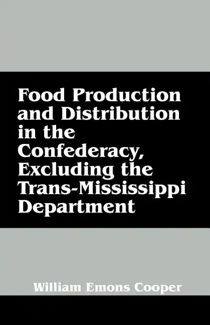 Food Production and Distribution in the Confederacy, Excluding the Trans-Mississippi Department - Paperback